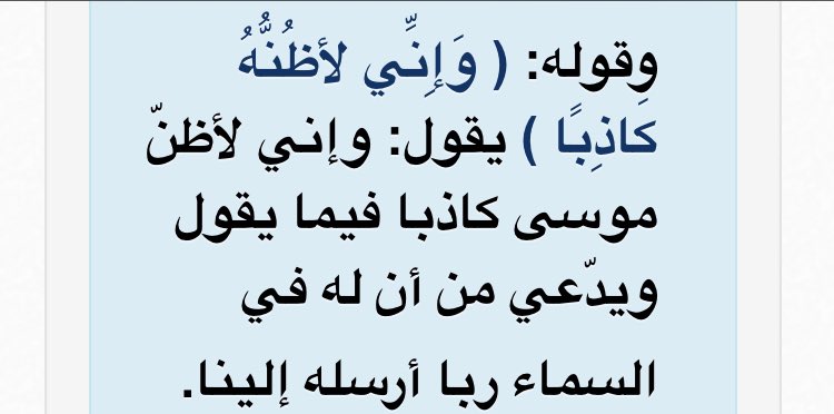  At-Tabarī(m.310H) a dit dans son tafsir :« Il [Pharaon] dit : Et certes je pense que Moussa est un menteur dans ce qu’il dit et ce qu’il prétend à propos du fait qu’il a un Seigneur, au-dessus des cieux, qui l’a envoyé à nous. »