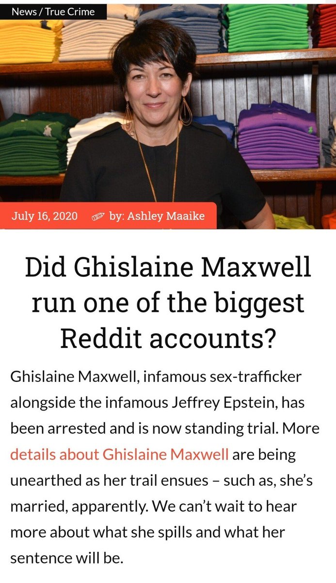 2. Is this why they're normalizing pedo? "Ghislaine Maxwell was arrested on 7/2/20 [for] sexual abuse of .. girls by .. Epstein." This was 103 days ago. This "maxwellhill" Reddit account, last posted 105 days ago, 8th highest karma. 1 yr out trial to monitor Maxwell's peeps.