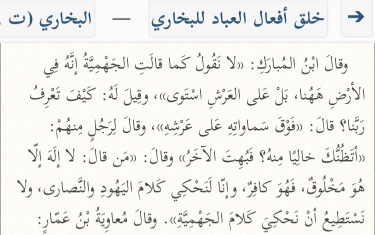  L’imam Al-Bukhāri rapporte que ‘AbdAllah Ibn Al-Moubarak (m.118H) a dit :« Nous ne disons pas comme ont dit les Jahmiyyah : Il est ici sur terre. Mais plutôt nous disons qu’Il S’est élevé au-dessus du Trône. »[Al-Bukhāri, Khalq Afعāl Al-عibād, p30]