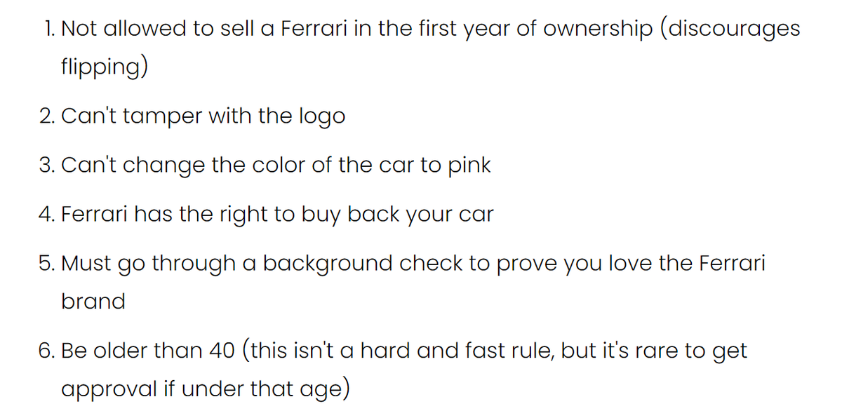 Restricting OwnershipIt's not just enough to be selected to own a Ferrari. You actually have to follow a set of six rules. Ferrari wants its owner to be an extension of their brand. You should respect the car and the legacy of the brand. Otherwise, you can't own it.