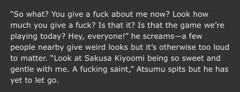 and this is my favorite part because i feel like atsumu is really done with sakusa antic and just he’s so tired of him doing all that thing and just show how petty he is i just love this kind of things so much because it’s so petty but also ... show so much feeling in there ...