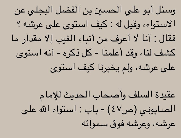 Abou Ali Al-Husayn Ibn Al-Fadhl Al-Bajali (m.180H) a été questionné quant à l’istiwā :Comment S’est-Il élevé au dessus de Son Trône ?Il répondit :« Je ne connais de l'invisible que ce qui nous a été révélé, et Il nous a informé qu'Il S’est élevé au-dessus de Son Trône, et