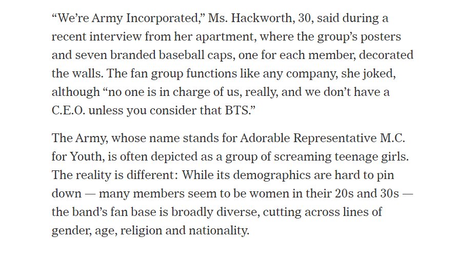 "The reality is different: While its demographics are hard to pin down — many members seem to be women in their 20s and 30s — the band’s fan base is broadly diverse, cutting across lines of gender, age, religion and nationality."“We’re ARMY Incorporated.” @bts_twt  #BTSResearch