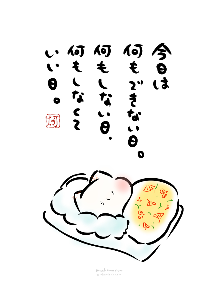 今日は何もできない日。
何もしない日、
何もしなくていい日。

そんな日があってもいい。

#ましまろう 