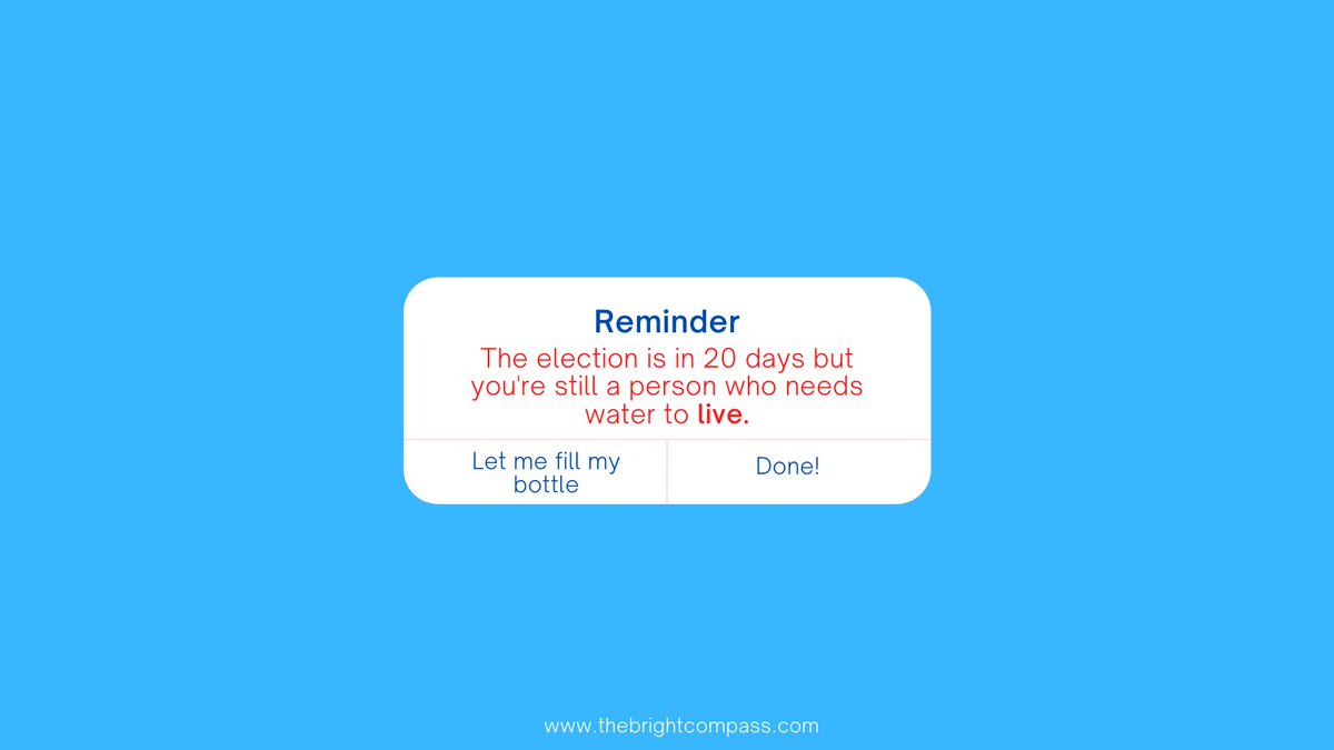 Pop up reminder box that says "Reminder: the election is in twenty days but you're still a person who needs water to live." There are two fake buttons. One says "let me fill my bottle" and the other says "done!" 