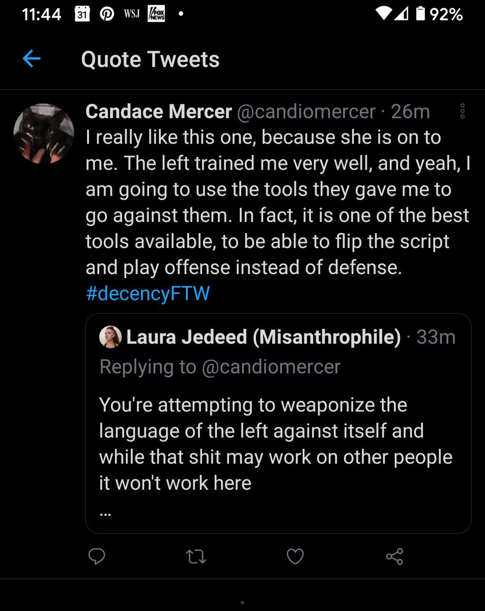 Candace Mercer @candiomercer tweets: I really like this one, because she is on to me. The left trained me very well, and yeah, I am going to use the tools they gave me to go against them. In fact, it is one of the best tools available, to be able to flip the script and play offense instead of defense. #decencyFTW

Tweet is in response to tweet by Laura Jedeed (Misanthrophile):

You're attempting to weaponize the language of the left against itself and while that shit may work on other people it won't work here