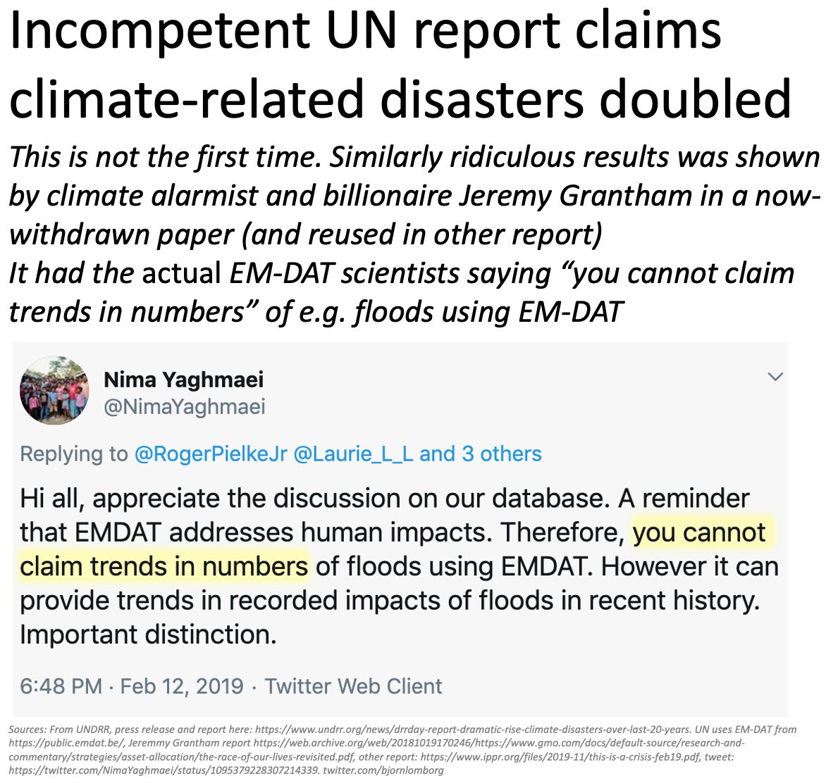 The poor UN report is really just a re-run of previous climate alarmists claiming incredible disaster increases with EM-DAT, when the database shows "human impacts"Their researcher says "you cannot claim trends in numbers"Oops https://twitter.com/NimaYaghmaei/status/1095379228307214339 https://web.archive.org/web/20181019170246/https://www.gmo.com/docs/default-source/research-and-commentary/strategies/asset-allocation/the-race-of-our-lives-revisited.pdf