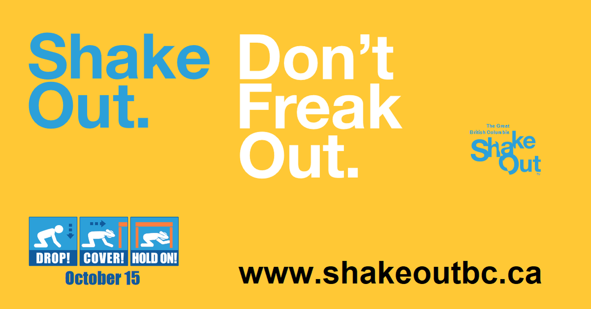 Get Ready to ShakeOut.  On October 15, at 10:15am, wherever you are, join us in the world's largest earthquake drill—the Great BC ShakeOut! Practice how to be safer during big earthquakes. Learn more at shakeoutbc.ca