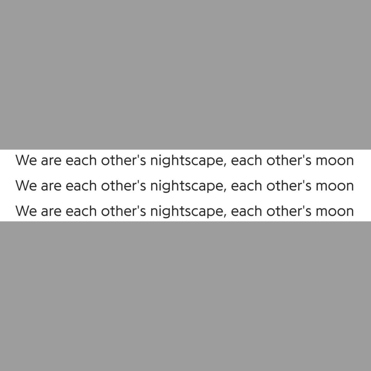 Each other's strength n support, our darkness is mutual, so we gotta support each other when self support doesn't suffice, until we eventually become strong, to be there for ourselves. He is comforting us moonchilds that we will rise n shine when the moon rises, that we+