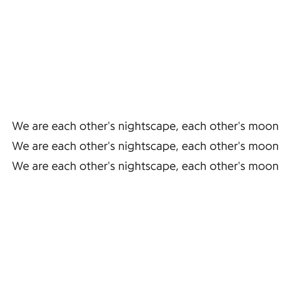 Each other's strength n support, our darkness is mutual, so we gotta support each other when self support doesn't suffice, until we eventually become strong, to be there for ourselves. He is comforting us moonchilds that we will rise n shine when the moon rises, that we+