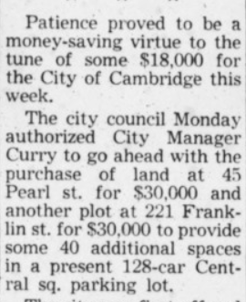 Yeah, the 45 Pearl St. location (site of the current Central Square Library) was purchased in 1964, in order to build more car parking alongside what was referred to as the "Central Square Parking Lot". (A councillor tried to block it because... Inman has no parking.)