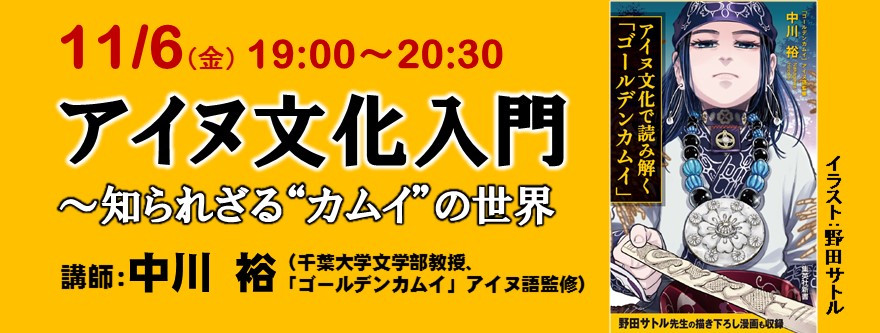 元小学館神保町アカデミーstaff 講座のお知らせ 11 6 金 19 00 30 アイヌ文化入門 知られざる カムイ の世界 講師 中川裕 千葉大学文学部教授 ゴールデンカムイ アイヌ語監修 先着順ですのでお早めにお申し込みください T