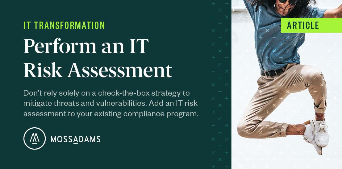 No organization can completely eliminate risk, so an IT risk assessment helps determine which vulnerabilities present the most risk to the organization. mossadams.com/articles/2020/…