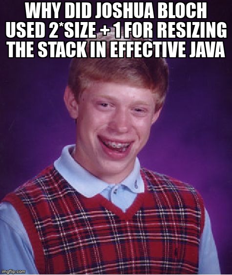 overflow_meme's tweet image. Why did Joshua Bloch used 2*size + 1 for resizing the stack in Effective Java stackoverflow.com/questions/6439… #java #effectivejava