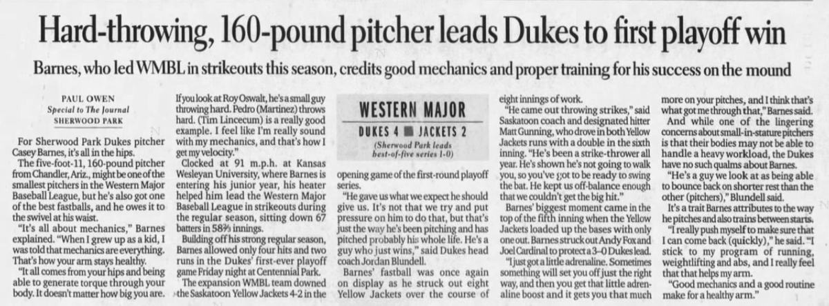 Chandler, AZ native Casey Barnes leads the Sherwood Park Dukes to their first Western Major Baseball League playoff victory over the Saskatoon Yellow Jackets. With a 91mph fastball, the 5'11" 160lb pitcher would lead the WMBL in strikeouts.Aug 2, 2008 Edmonton Journal  #shpk