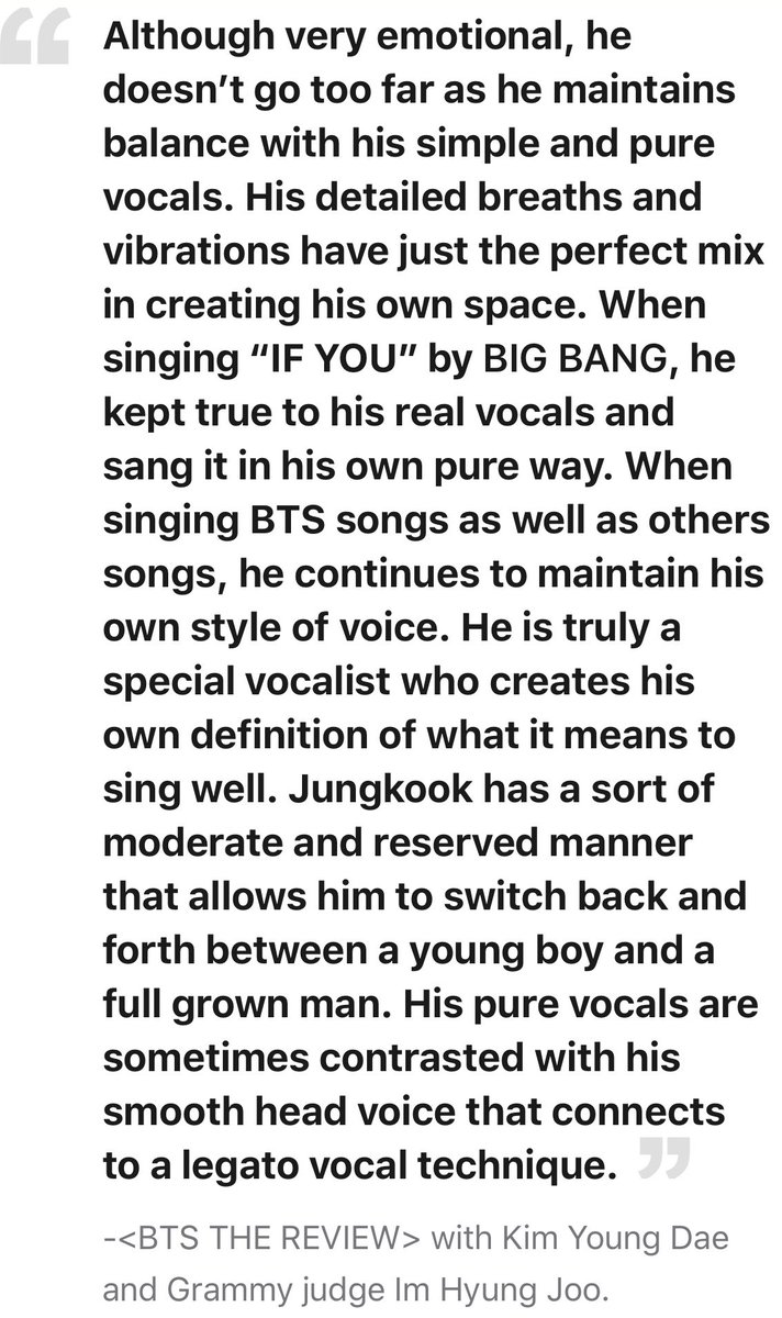 Lim Hyung Joo, a voting member of the Grammy Selection Committee, called Jungkook a special vocalist. He was in awe of his vocal technique of gently connecting to legato technique,at times with his head voice on top of his own pure refined beautiful voice.