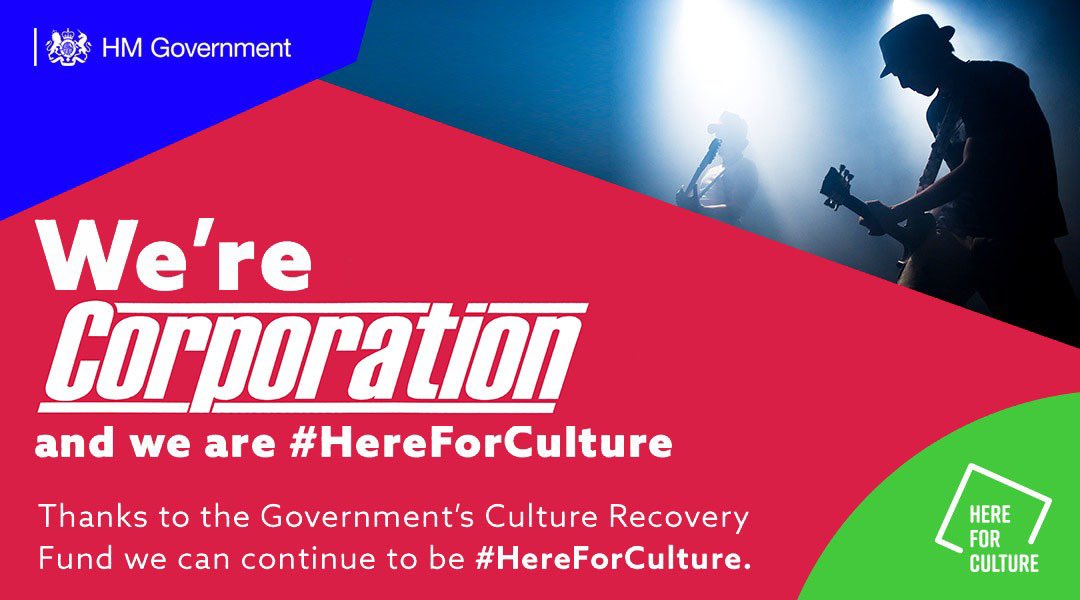 We are chuffed to bits to have been offered a grant from the Cultural Recovery Fund. This ensures Corporation’s survival! We will continue! We would like to extend our thanks for this to the Department for Culture, Media & Sport and Arts Council England. #HereForCulture