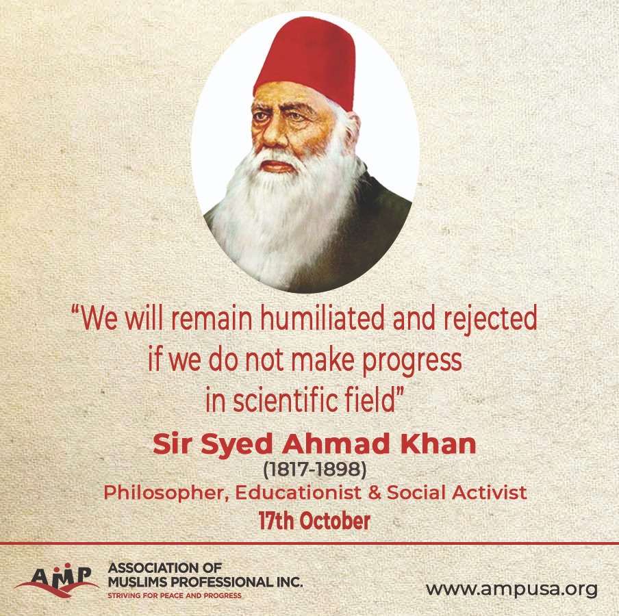 "We Salute the Spirit &amp; Ideals of Sir Syed Ahmad Khan"

Let's all pledge to continue his Mission of spreading Education and instilling a Scientific temperament into the Muslim Community!

A very Happy Sir Syed Day to one and all

Regards,
Team AMP USA
