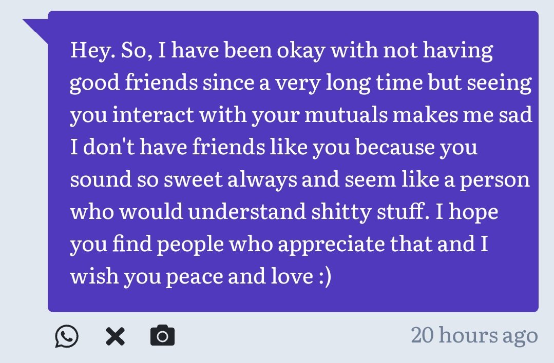 This is the only one I'm answering back personally. Whoever wrote this,thank youuu and that I am your friend and even if you don't show yourself,I just wanna say that it'll be alright,you will find friends/a friend who'll understand you,be there for you. I will pray for u dil se