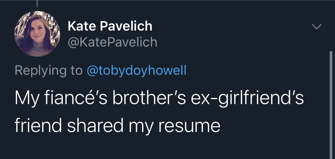 12. Ex'sThis is a funny wrinkle on the above methodKey takeaway: I don't recommend calling your ex right now and asking for a job. but if you do, please live tweet it
