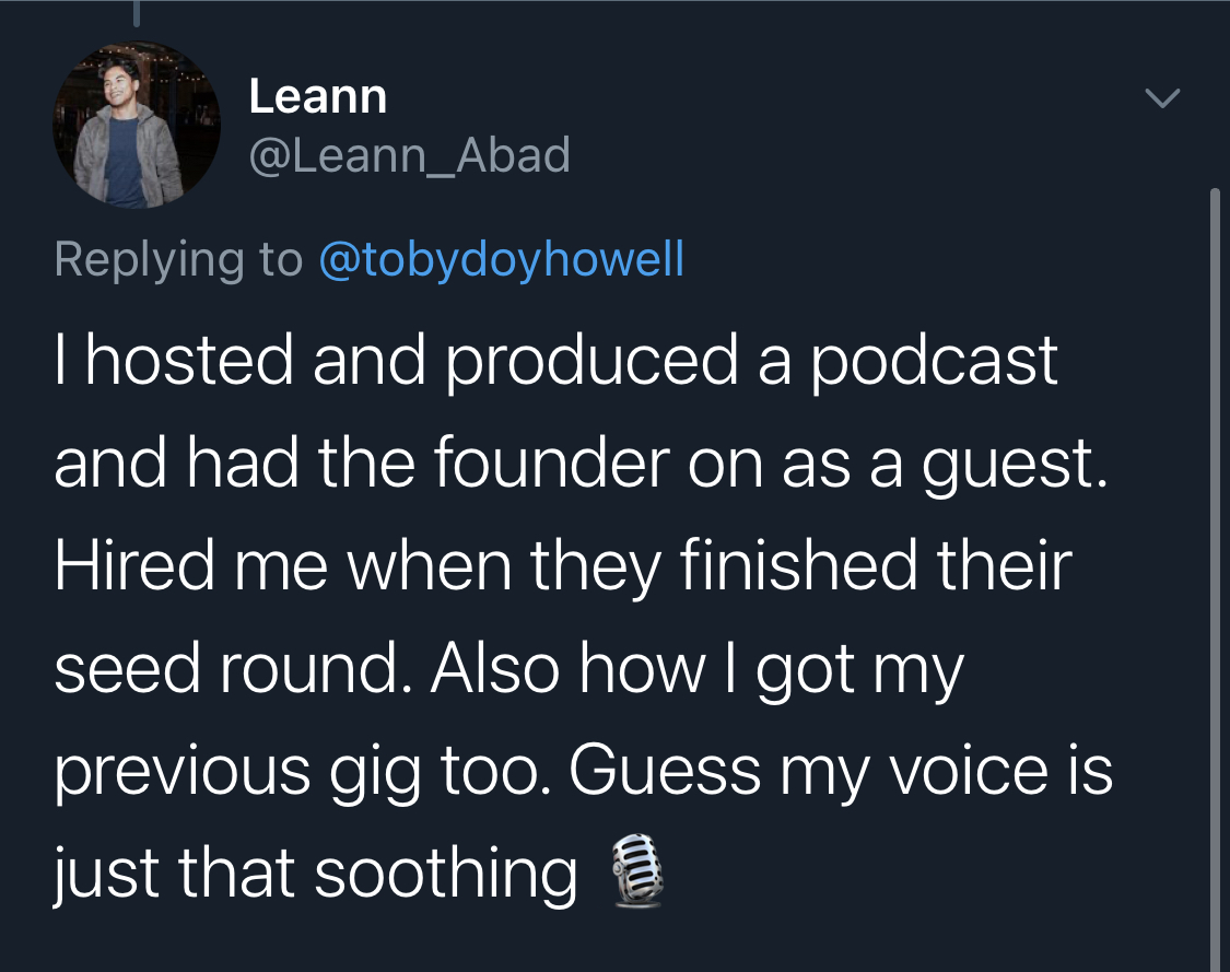 14. PodcastsAbsolutely love this methodKey takeaway: bit cynical, but people love talking about themselves. if you give them a platform to do that, they are way more likely to hire you