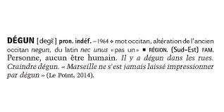 Lorsque "dégun" est entré dans le Petit Robert en 2016, il a été accompagné d’une prononciation en API donnée comme [degɛ̃]. Ainsi, curieusement (ou pas ?), un dictionnaire de référence au niveau national intègre un mot du sud mais avec une prononciation standard… ça craint !