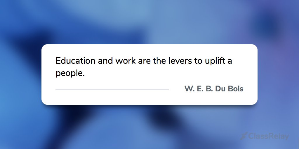 "Education and work are the levers to uplift a people." - W. E. B. Du Bois 
#TeacherInspiration