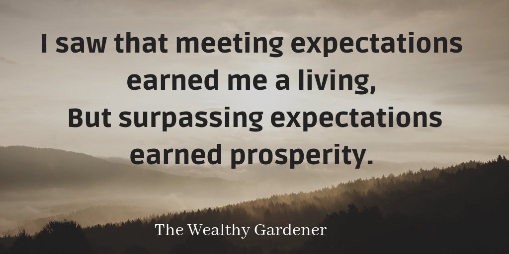 Life Lessons on Prosperity between Father and Son 
#personalfinance #blogger #blog #achieve 

“Meeting expectations earns a paycheck while surpassing expectations earns prosperity and advancement.”

––the wealthy gardener