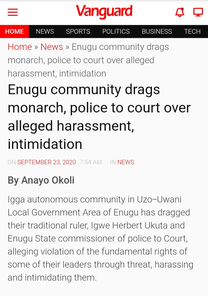 5. The events leading to his arrest are captured in this Vanguard report of Sept. 23rd attached below. ( https://www.vanguardngr.com/2020/09/enugu-community-drags-monarch-police-to-court-over-alleged-harassment-intimidation) He was arrested after he and the community truncated the plans of the “Igwe” to unlawfully sell large portions of communal lands for private gain.