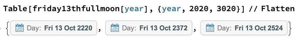 Once those were added to the algo, my daughter added a Table function to search every year from 2020 to 3020. Apparently in the next 1000 years Oct 13 only falls on a Friday + full moon 3 times!