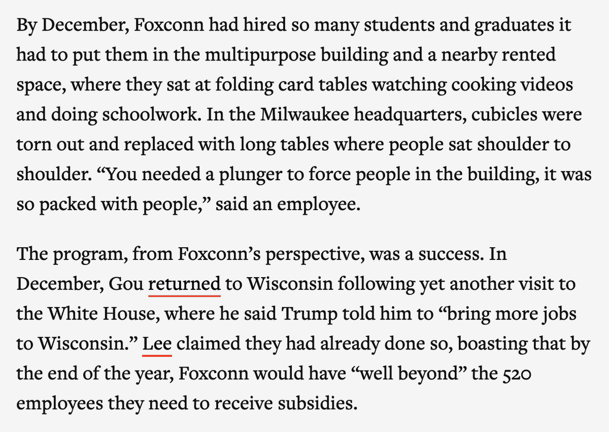 And, of course, Foxconn hired people at a furious clip at the end of the year so it could qualify for tax subsidies. When the filing deadline passed, it laid them off. In the meantime, they sat around watching videos.  https://www.theverge.com/21507966/foxconn-empty-factories-wisconsin-jobs-loophole-trump