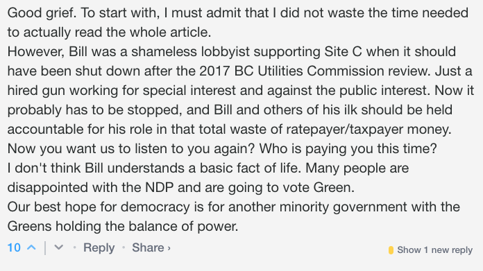 To end, here's one of the comments on the article: "Now  #SiteC probably has to be stopped & Bill & others of his ilk should be held accountable for their role in that total waste of ratepayer/taxpayer money. Now you want us to listen to you again? Who is paying you this time?"