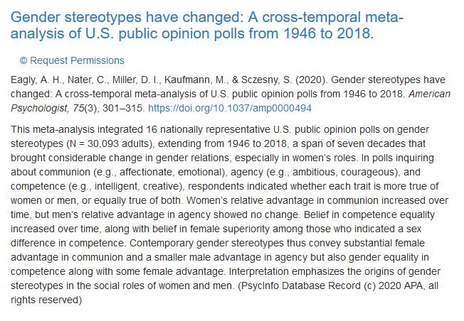 "Gender stereotypes have changed: A cross-temporal meta-analysis of U.S. public opinion polls from 1946 to 2018", by A. H. Eagly, C. Nater, D. I. Miller, M. Kaufmann, & S. Sczesny https://www.genderportal.eu/resources/gender-stereotypes-have-changed-cross-temporal-meta-analysis-us-public-opinion-polls-1946