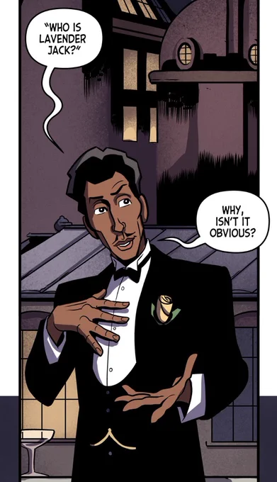 Lavender Jack is, in reality, a collaboration between SIR MIMLEY BASTROP - a millionaire inventor out to avenge a lost love - and DUCKY - an enigmatic spy and strategist with a keen sense of justice. With him in the costume and her planning their moves, they operate in secret... 
