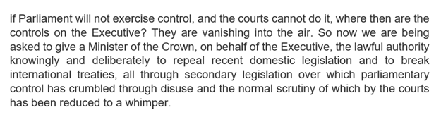 6. The doctrine of parliamentary sovereignty and the Rule of Law both developed, in part, as defences against the abuse of power by the Executive. Yet we are currently dismantling both those defences. The ”controls on the Executive" are “vanishing into the air”.