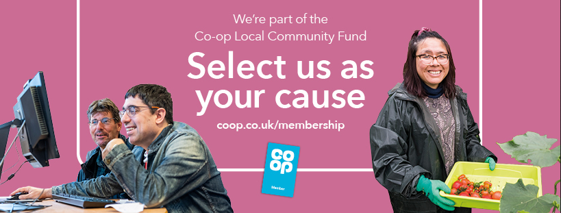 We are delighted to have been choosen as a Co-op Local Community Fund good causes!
If you are a member, you can simply choose us as your cause : membership.coop.co.uk/causes/46436

If you are not yet a member, you can sign up for just £1 at coop.co.uk/membership or download the Co-op app.