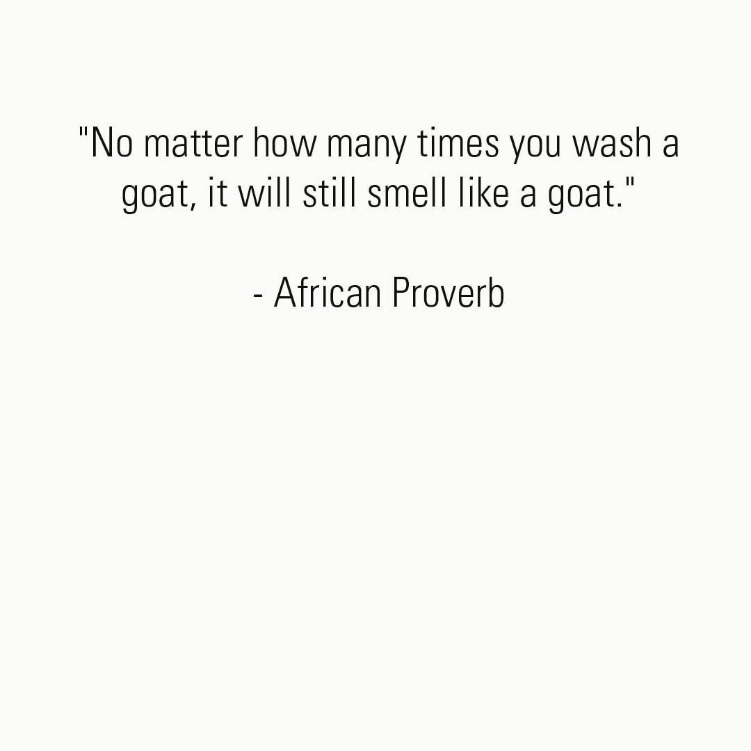 'No matter how many times you wash a goat, it will still smell like a goat.' - African Proverb 🐐 #WednesdayWisdom