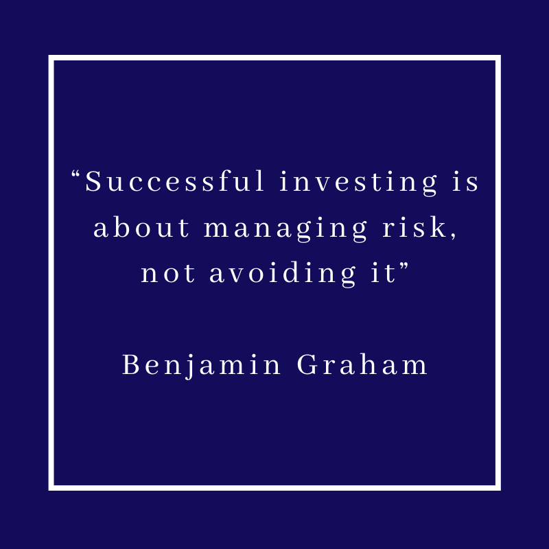 “Successful investing is about managing risk, not avoiding it”  - Benjamin Graham