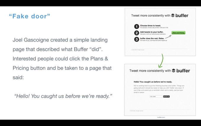 "Fake door smoke test"- You make it look like you can already deliver your value prop- But, when people click a CTA button, they are told you're not ready yet - Used to gauge interest and/or to learn about willingness to pay of customers @joelgascoigne did this for  @buffer