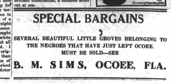 “SPECIAL BARGAINS: Several beautiful little groves belonging to the Negroes that just left Ocoee,” read his advertisement.Those who excuse today’s inequalities without recognizing our nation’s history of theft and racial violence do a disservice to the truth.