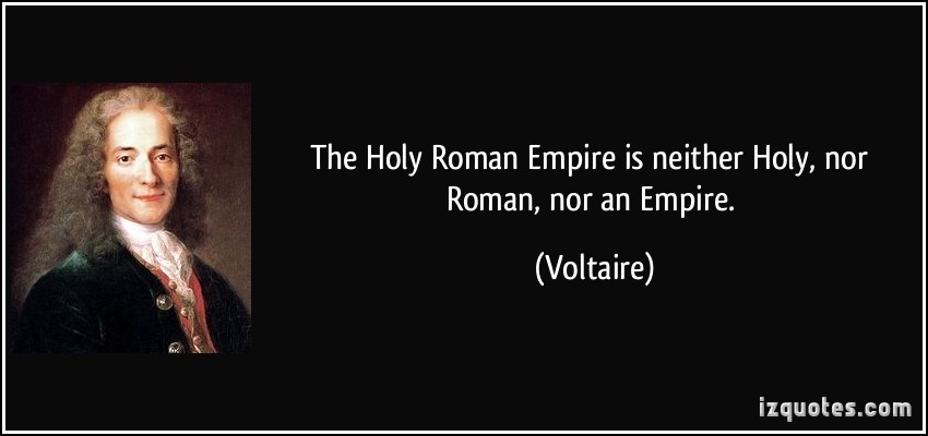 FAMOUS FOR: One fucking Voltaire quoteBEWARE: Makes history confusing in years 800 to 1200 since you had *two* roman emperors. It was a very interesting polity itself, and often overlooked because doesn't look like a modern nation-state.
