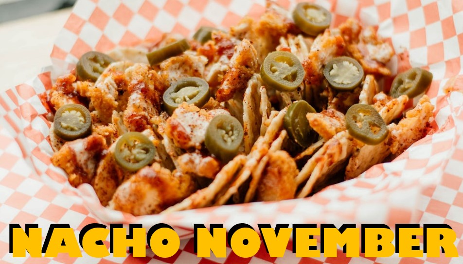 It's time for our cheesiest adventure yet: NACHO November! In honor of National Nacho Day (11/6), we'll be offering a different nacho special for three weeks! Here's what's on tap... (1/4)