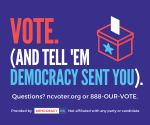 Don't forget — keep our NC voter assistance hotline handy in case you run into any problems (no call is too small): 888-OUR-VOTE (888-687-8683).