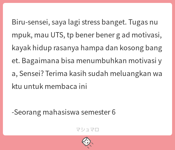 [MENUMBUHKAN MOTIVASI] - my versionThis one will be in Bahasa Indonesia.a thread #マシュマロを投げ合おう https://marshmallow-qa.com/messages/d1b69b0d-9fbf-4e52-9d6f-e6eed6782fb9?utm_medium=twitter&utm_source=answer