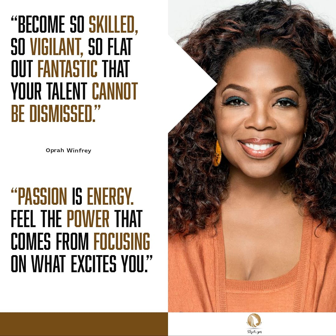 oprah You want to become so skilled at what you do that your talent c