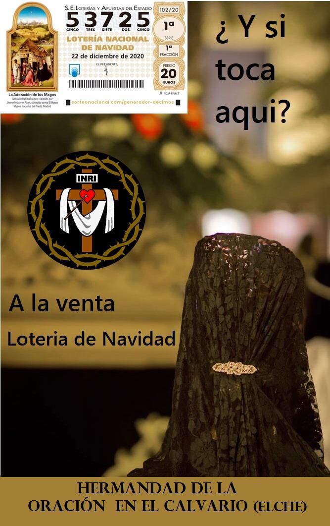 SIGUE DISPONIBLE NUESTRA 
LOTERIA DE NAVIDAD 

¡NO TE QUEDES SIN TU NÚMERO! 

CONTACTA CON NOSOTROS POR NUESTRAS REDES SOCIALES Y TE DIREMOS COMO CONSEGUIRLA. 

Facebook: Hermandad de la Oración en el Calvario
Instagram: @oracioncalvarioelche 
 Twitter: <a href="/orcalvarioelche/">Hermandad de la Oración en el Calvario</a>