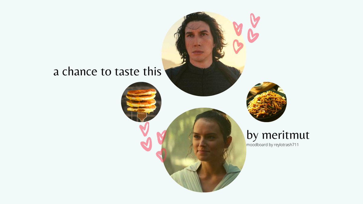 a chance to taste this by meritmut (G)Post-canon, Ben cooks for Rey  @niennathegrey says "soft domestic Reylo, feat. food as Ben's love language to Rey AND one of his good memories with Han" https://archiveofourown.org/works/24025606&nbsp;