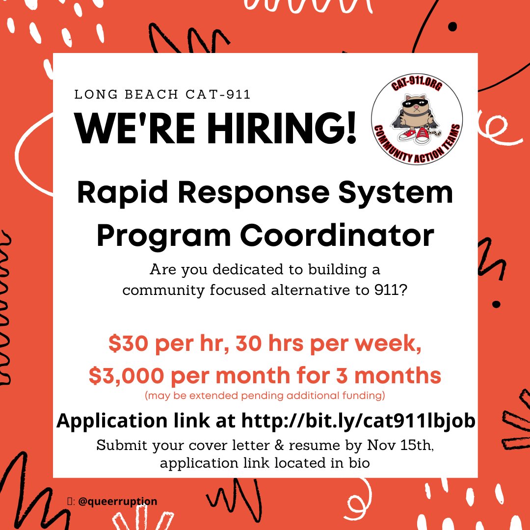 CAT-911 Long Beach is hiring a coordinator to create a rapid response system as an alternative to 911 for Long Beach. $30 p/hour, 30 hours a week for 3 months. Position may continue pending funding. To apply, go to bit.ly/cat911lbjob Applications due Nov 15.