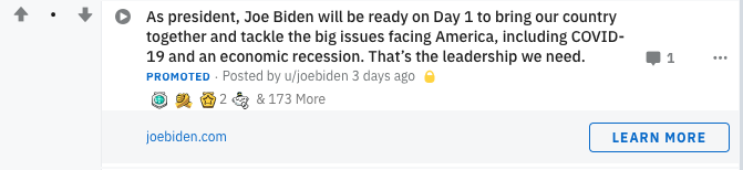 Interesting reddit ad this morning for Biden. 

A click on the link takes you to an external page rather than staying within native reddit. Showing they favor a controlled message over allowing folks to organically engage.