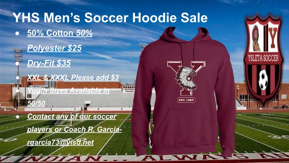 Hoodie Sale!!
Support <a href="/YHSMENSOCCER/">Ysleta HS Men’s Soccer</a> program!
We will be taking orders through Nov. 13
50/50 $25 (Adult and Youth Sizes Available)
Dry-Fit $35 (Adult XS-XXXL Available)
Please contact <a href="/coachrgarcia/">Coach Garcia MBA</a> or any soccer player to purchase your hoodie.
<a href="/enevarez99/">enevarez</a> <a href="/YsletaHS/">Ysleta HS</a> <a href="/ysletafootball/">Coach Martinez</a>